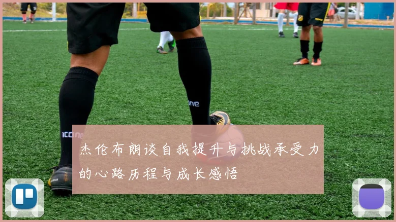 杰伦布朗谈自我提升与挑战承受力的心路历程与成长感悟