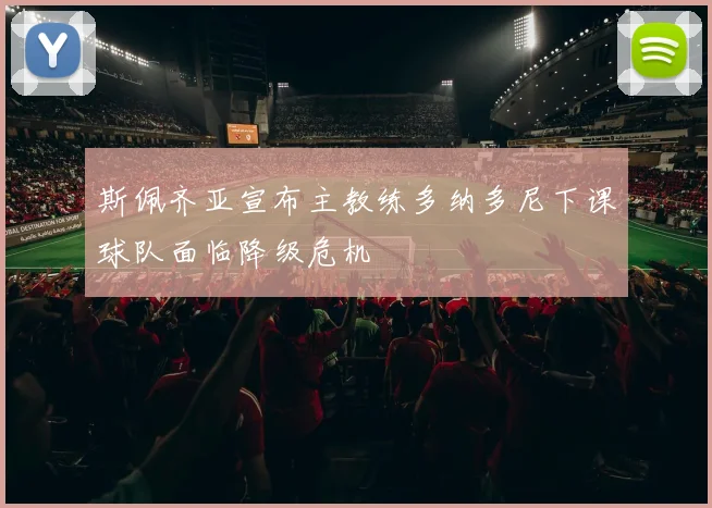 斯佩齐亚宣布主教练多纳多尼下课球队面临降级危机