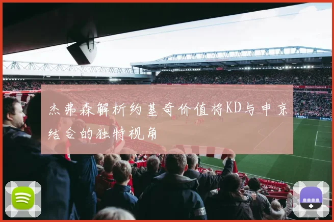 杰弗森解析约基奇价值将KD与申京结合的独特视角