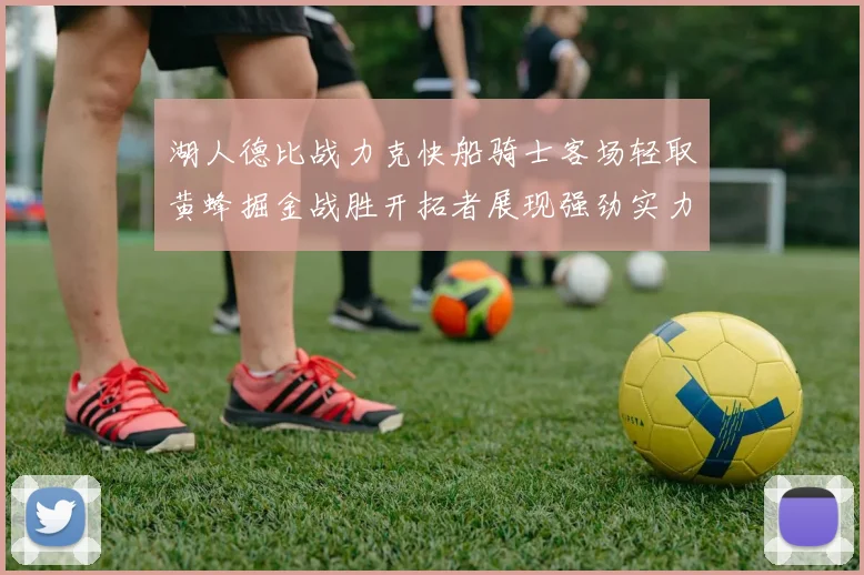 湖人德比战力克快船骑士客场轻取黄蜂掘金战胜开拓者展现强劲实力